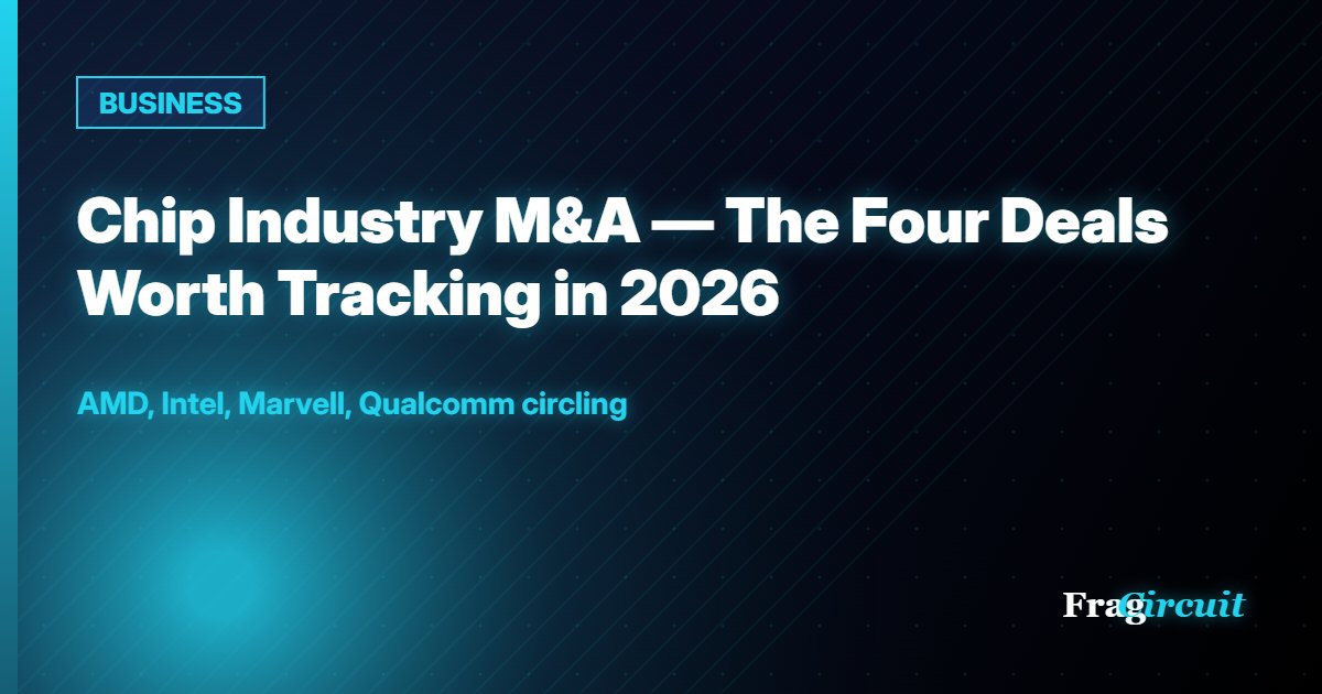 BUSINESS: Chip Industry M&A — The Four Deals Worth Tracking in 2026