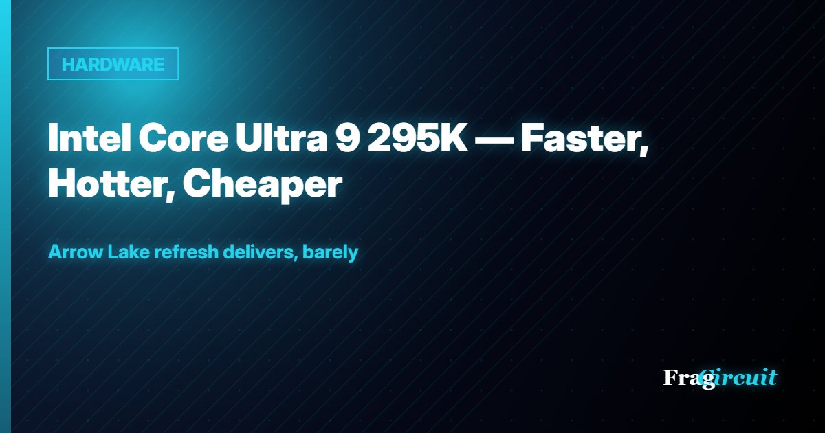 HARDWARE: Intel Core Ultra 9 295K — Faster, Hotter, Cheaper