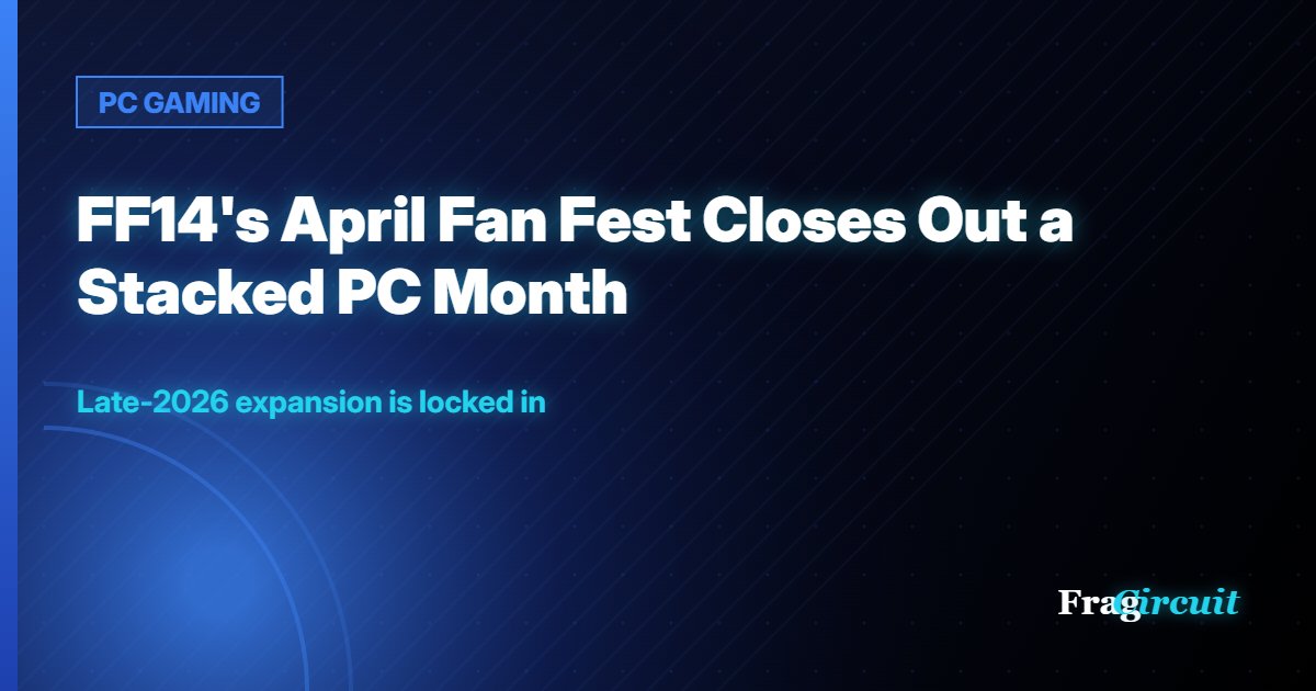 PC GAMING: FF14's April Fan Fest Closes Out a Stacked PC Month