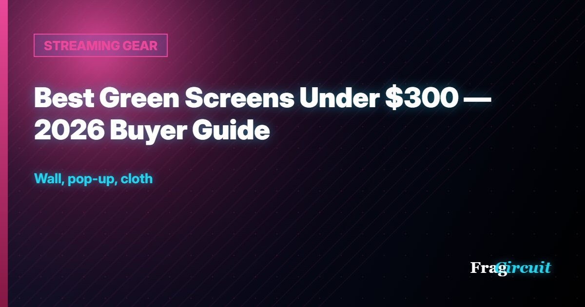 STREAMING GEAR: Best Green Screens Under $300 — 2026 Buyer Guide