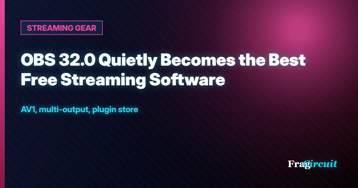 STREAMING GEAR: OBS 32.0 Quietly Becomes the Best Free Streaming Software