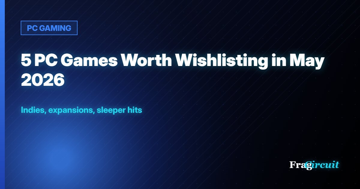 PC GAMING: 5 PC Games Worth Wishlisting in May 2026
