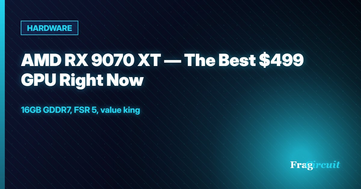 HARDWARE: AMD RX 9070 XT — The Best $499 GPU Right Now