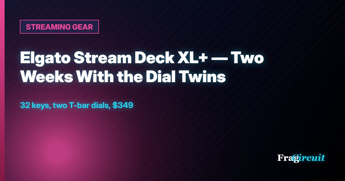 STREAMING GEAR: Elgato Stream Deck XL+ — Two Weeks With the Dial Twins